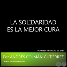 LA SOLIDARIDAD ES LA MEJOR CURA - Por ANDRS COLMN GUTIRREZ - Domingo, 05 de Julio de 2020